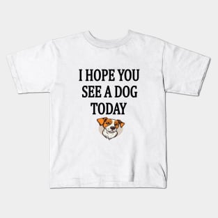 I Hope You See A Dog Today Kids T-Shirt